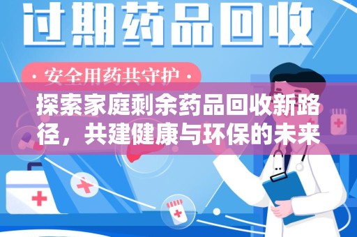 芜湖探索家庭剩余药品回收新路径，共建健康与环保的未来