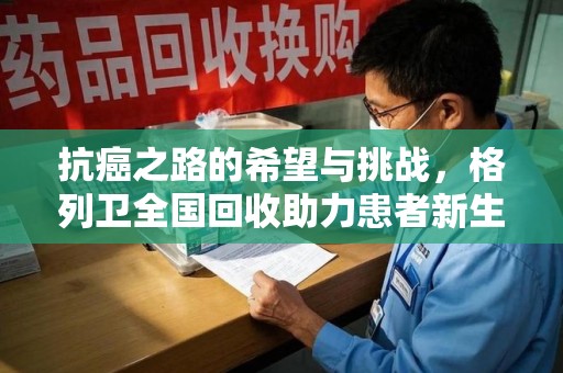 芜湖抗癌之路的希望与挑战，格列卫全国回收助力患者新生活