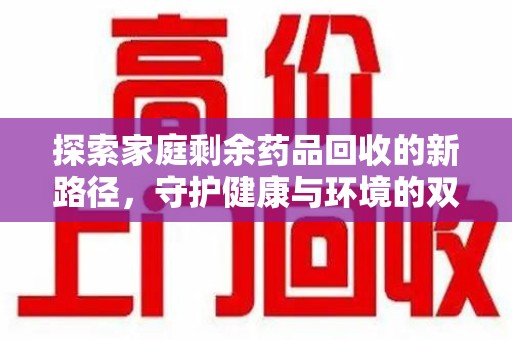 芜湖探索家庭剩余药品回收的新路径，守护健康与环境的双赢策略
