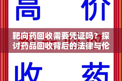 芜湖靶向药回收需要凭证吗？探讨药品回收背后的法律与伦理