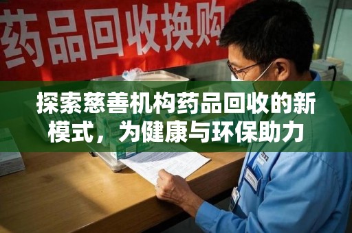 芜湖探索慈善机构药品回收的新模式，为健康与环保助力