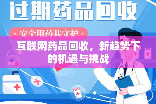 芜湖互联网药品回收，新趋势下的机遇与挑战