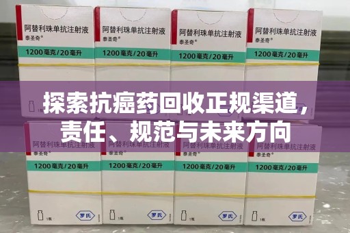 芜湖探索抗癌药回收正规渠道，责任、规范与未来方向