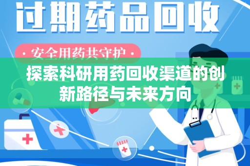 芜湖探索科研用药回收渠道的创新路径与未来方向