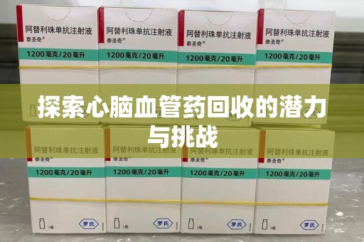 芜湖探索心脑血管药回收的潜力与挑战