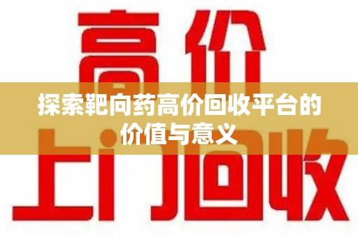 芜湖探索靶向药高价回收平台的价值与意义