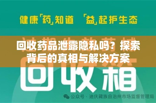芜湖回收药品泄露隐私吗？探索背后的真相与解决方案