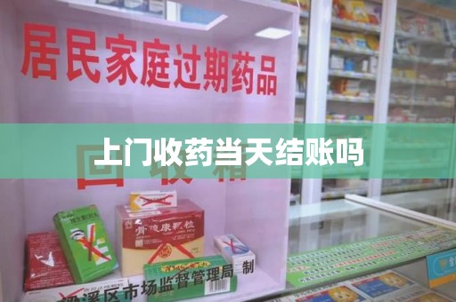 芜湖上门收药当天结账吗