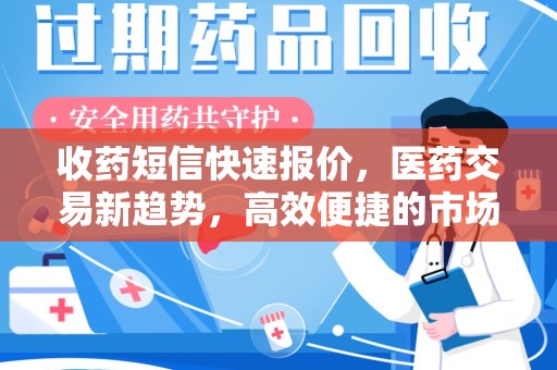 芜湖收药短信快速报价，医药交易新趋势，高效便捷的市场解决方案