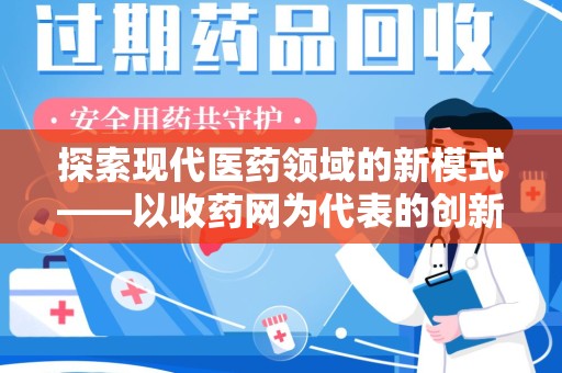 芜湖探索现代医药领域的新模式——以收药网为代表的创新平台