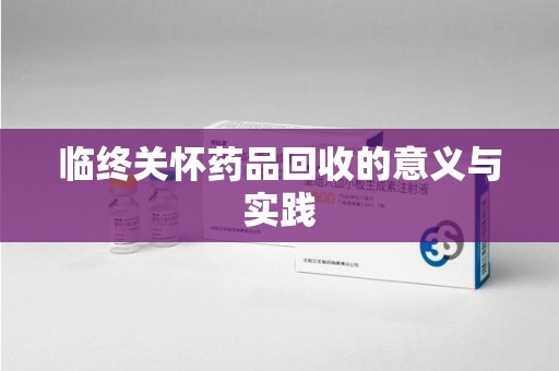 芜湖临终关怀药品回收的意义与实践