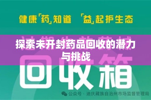 芜湖探索未开封药品回收的潜力与挑战