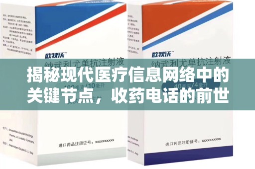 芜湖揭秘现代医疗信息网络中的关键节点，收药电话的前世今生