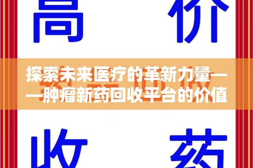芜湖探索未来医疗的革新力量——肿瘤新药回收平台的价值与前景