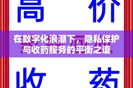 芜湖在数字化浪潮下，隐私保护与收药服务的平衡之道