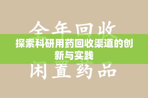 芜湖探索科研用药回收渠道的创新与实践