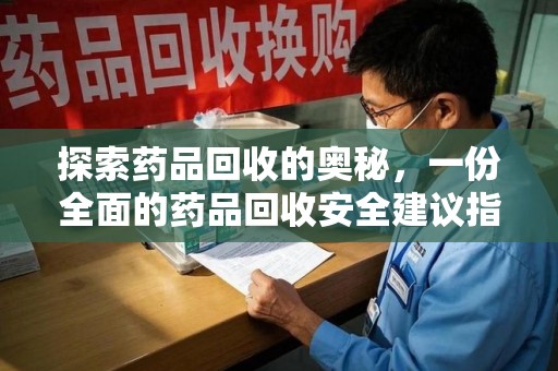 芜湖探索药品回收的奥秘，一份全面的药品回收安全建议指南