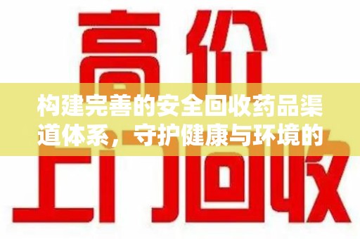 芜湖构建完善的安全回收药品渠道体系，守护健康与环境的未来