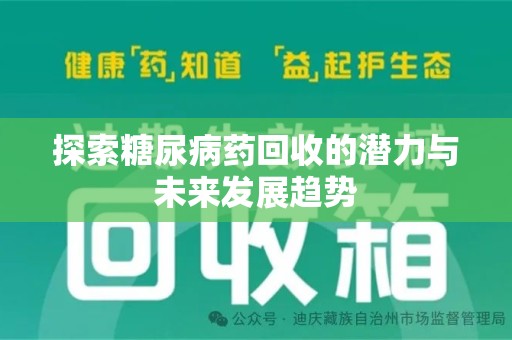芜湖探索糖尿病药回收的潜力与未来发展趋势