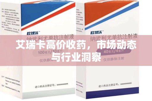 芜湖艾瑞卡高价收药，市场动态与行业洞察