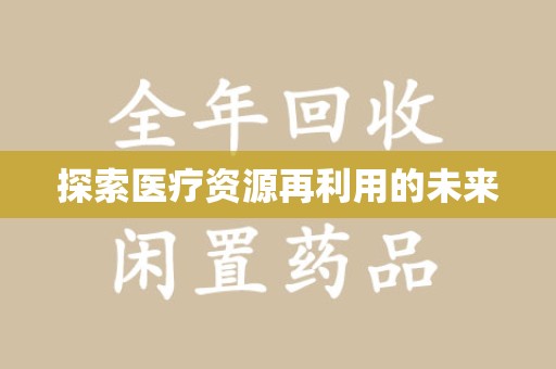 芜湖探索医疗资源再利用的未来