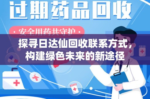 芜湖探寻日达仙回收联系方式，构建绿色未来的新途径
