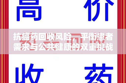 芜湖抗癌药回收风险，平衡患者需求与公共健康的双重挑战