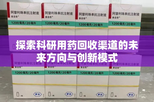 芜湖探索科研用药回收渠道的未来方向与创新模式