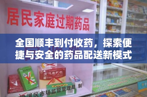 芜湖全国顺丰到付收药，探索便捷与安全的药品配送新模式