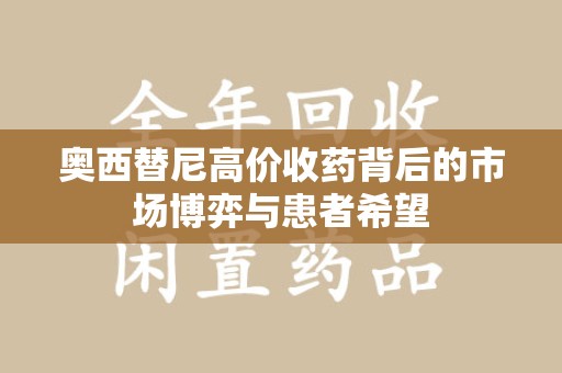 芜湖奥西替尼高价收药背后的市场博弈与患者希望
