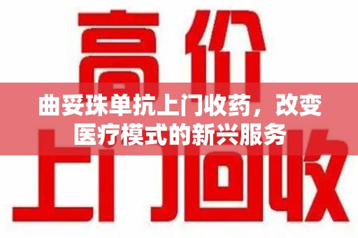 芜湖曲妥珠单抗上门收药，改变医疗模式的新兴服务