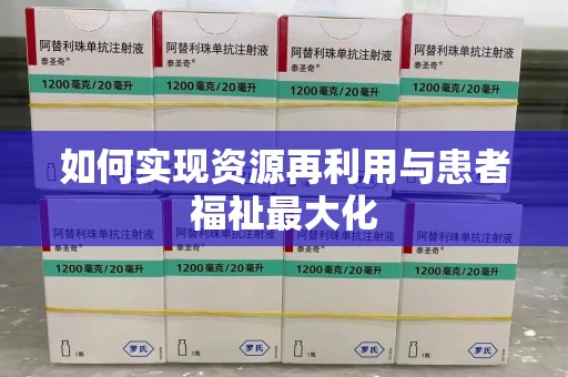 芜湖如何实现资源再利用与患者福祉最大化