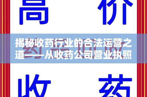 芜湖揭秘收药行业的合法运营之道——从收药公司营业执照谈起