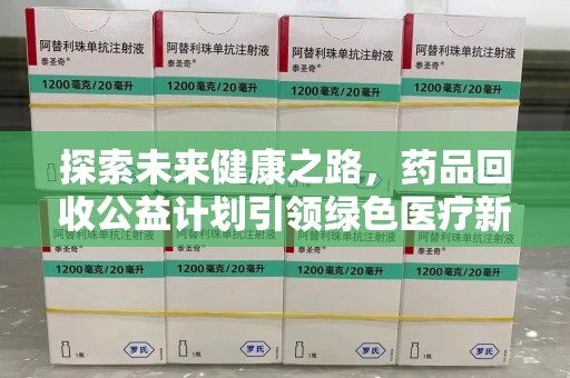 芜湖探索未来健康之路，药品回收公益计划引领绿色医疗新风尚