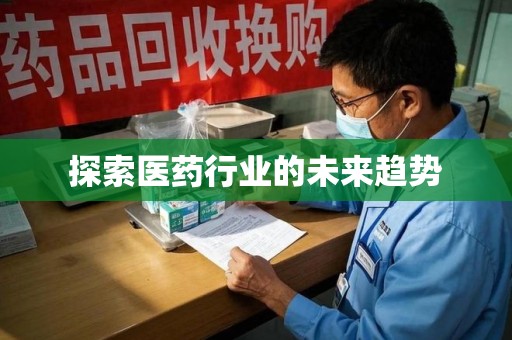 芜湖探索医药行业的未来趋势