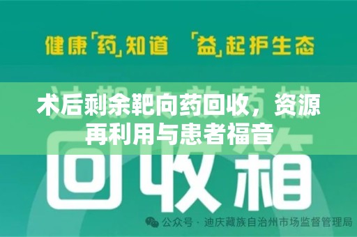 芜湖术后剩余靶向药回收，资源再利用与患者福音