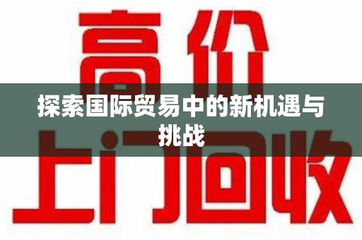 芜湖探索国际贸易中的新机遇与挑战