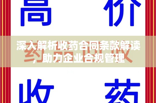 芜湖深入解析收药合同条款解读，助力企业合规管理
