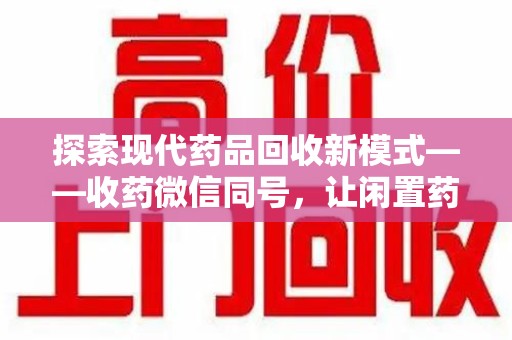 芜湖探索现代药品回收新模式——收药微信同号，让闲置药品找到新归宿