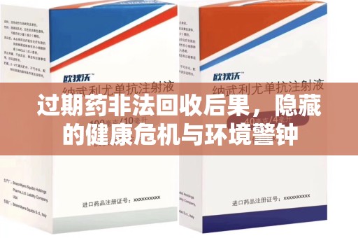 芜湖过期药非法回收后果，隐藏的健康危机与环境警钟