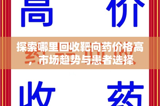 芜湖探索哪里回收靶向药价格高，市场趋势与患者选择